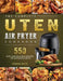 The Complete Uten Air Fryer Cookbook: 550 Easy and Delicious Recipes for Advanced Users by Thomas White