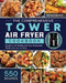The Comprehensive Tower Air Fryer Cookbook: 550 Recipes to do Healthy and Tasty Homemade Meals with your Air Fryer by Michael Cameron