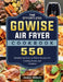 The Effortless GOWISE Air Fryer Cookbook: 550 Detailed and Easy-to-Follow Recipes for Cooking Faster, and Healthier by James Abbott