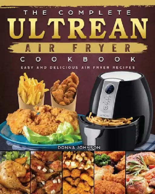 The Complete Ultrean Air Fryer Cookbook: Easy and Delicious Air Fryer Recipes by Donna Johnson