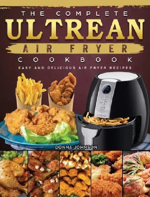 The Complete Ultrean Air Fryer Cookbook: Easy and Delicious Air Fryer Recipes by Donna Johnson