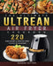 The Ultimate Ultrean Air Fryer Cookbook: 220 Quick & Easy Ultrean Air Fryer Recipes for Beginners by Sandra Sutton