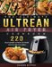 The Ultimate Ultrean Air Fryer Cookbook: 220 Quick & Easy Ultrean Air Fryer Recipes for Beginners by Sandra Sutton
