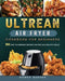 Ultrean Air Fryer Cookbook for Beginners: 550 Easy-to-Prepare Recipes for Fast and Healthy Meals by Homer Harper