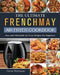 The Ultimate FrenchMay Air Fryer Cookbook: Easy and Affordable Air Fryer Recipes For Beginners by Carrie Rodriquez