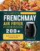 The Complete FrenchMay Air Fryer Cookbook: 200+ Quick Air Fryer Recipes ForBusy People by William Elliott
