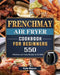 FrenchMay Air Fryer Cookbook For Beginners: 550 Effortless and Tasty Recipes to Eat Well by Kyle Mason