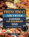 FrenchMay Air Fryer Cookbook For Beginners: 550 Effortless and Tasty Recipes to Eat Well by Kyle Mason