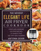The Newest Elegant Life Air Fryer Cookbook: Yummy and Cleansing Air Fryer Recipes to Manage Your Diet with Meal Planning by Antonia Geier
