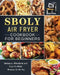Sboly Air Fryer Cookbook for Beginners: Delicious, Affordable and Easy-To-Make Recipes To Air Fry by Jessica White