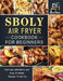 Sboly Air Fryer Cookbook for Beginners: Delicious, Affordable and Easy-To-Make Recipes To Air Fry by Jessica White