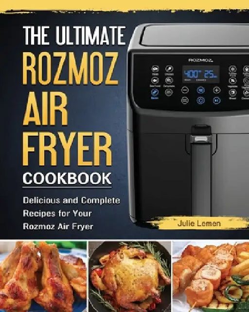 The Ultimate Rozmoz Air Fryer Cookbook: Delicious and Complete Recipes for Your Rozmoz Air Fryer by Julie Lemen