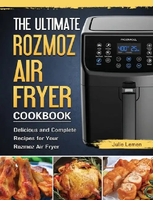 The Ultimate Rozmoz Air Fryer Cookbook: Delicious and Complete Recipes for Your Rozmoz Air Fryer by Julie Lemen