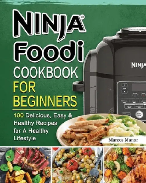 Ninja Foodi Cookbook for Beginners: 100 Delicious, Easy & Healthy Recipes for A Healthy Lifestyle by Marcos Manor