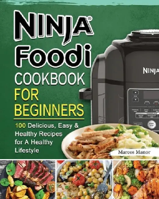 Ninja Foodi Cookbook for Beginners: 100 Delicious, Easy & Healthy Recipes for A Healthy Lifestyle by Marcos Manor