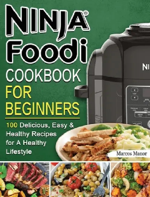 Ninja Foodi Cookbook for Beginners: 100 Delicious, Easy & Healthy Recipes for A Healthy Lifestyle by Marcos Manor
