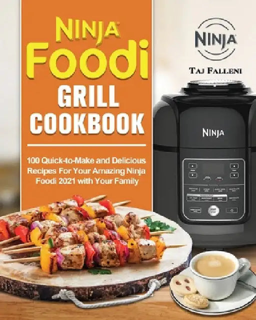 Ninja Foodi Grill Cookbook: 100 Quick-to-Make and Delicious Recipes For Your Amazing Ninja Foodi 2021 with Your Family by Taj Falleni