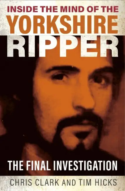 Inside the Mind of the Yorkshire Ripper by Chris Clark