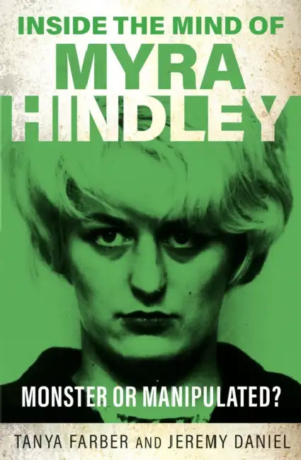 Inside the Mind of Myra Hindley: The Moors Murderer by Tanya Farber, Jeremy Daniel
