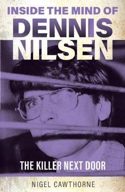 Inside the Mind of Dennis Nilsen: The Killer Next Door by Nigel Cawthorne