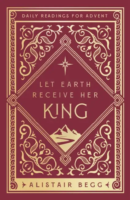 Let Earth Receive Her King: Daily Readings for Advent by Alistair Begg