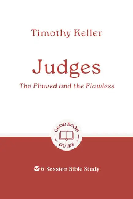 Judges: The Flawed and the Flawless: 6-Session Bible Study by Timothy Keller