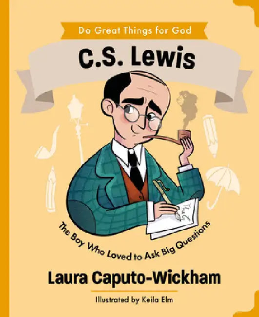 C.S. Lewis: The Boy Who Loved to Ask Big Questions by Wickham, Laura