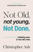 Not Old, Not Young, Not Done: Following Jesus in Your 50s and 60s by Christopher Ash