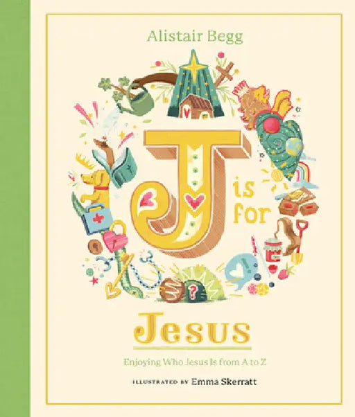 J Is for Jesus: Enjoying Who Jesus Is from A to Z by Alistair Begg, Emma Skerratt