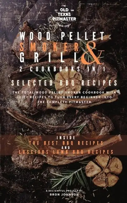 The Wood Pellet Smoker and Grill 2 Cookbooks in 1: Selected BBQ Recipes by Bron Johnson