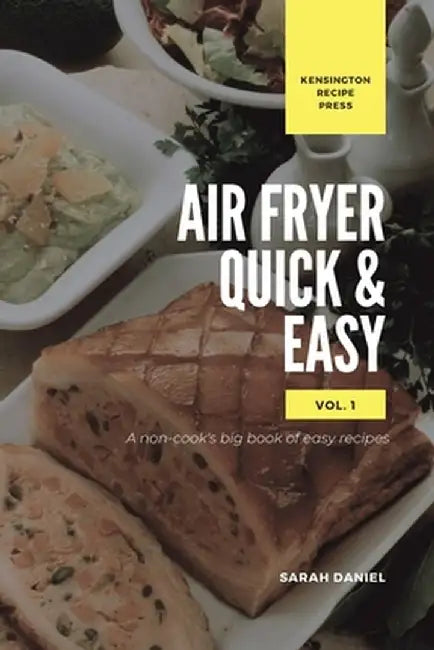 Air Fryer Quick and Easy Vol.1: A non-cook's big book of easy recipes by Sarah Daniel