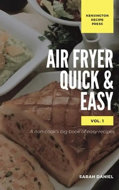 Air Fryer Quick and Easy Vol.1: A non-cook's big book of easy recipes by Sarah Daniel