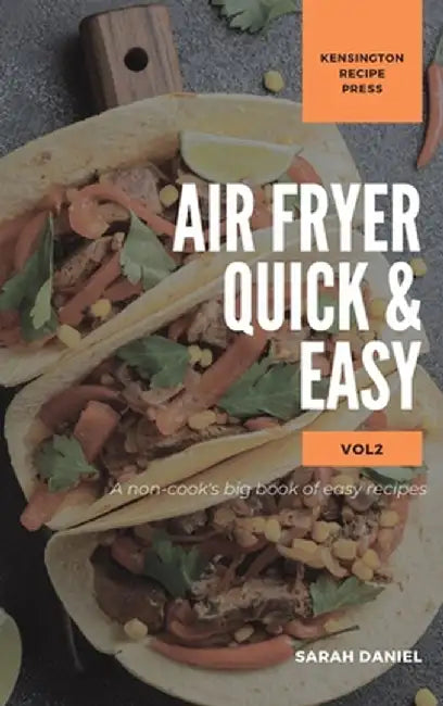 Air Fryer Quick and Easy Vol.2: A non-cook's big book of easy recipes by Sarah Daniel