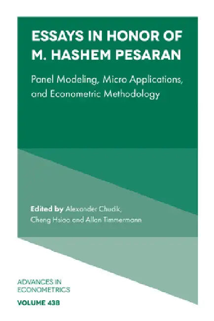 Essays in Honor of M. Hashem Pesaran: Panel Modeling, Micro Applications, and Econometric Methodology by Alexander Chudik