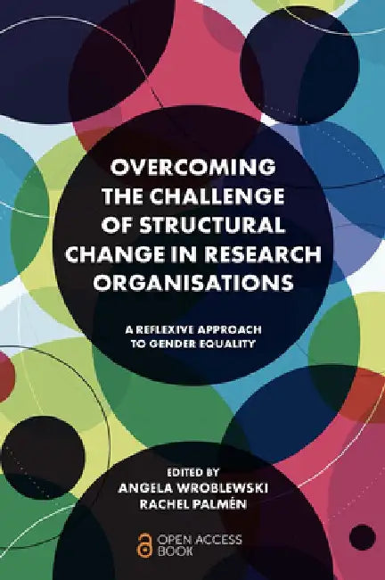 Overcoming the Challenge of Structural Change in Research Organisations: A Reflexive Approach to Gender Equality by Angela Wroblewski
