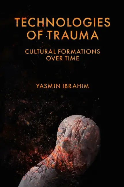Technologies of Trauma: Cultural Formations Over Time by Yasmin Ibrahim