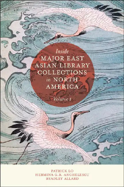 Inside Major East Asian Library Collections in North America, Volume 1 by Patrick Lo