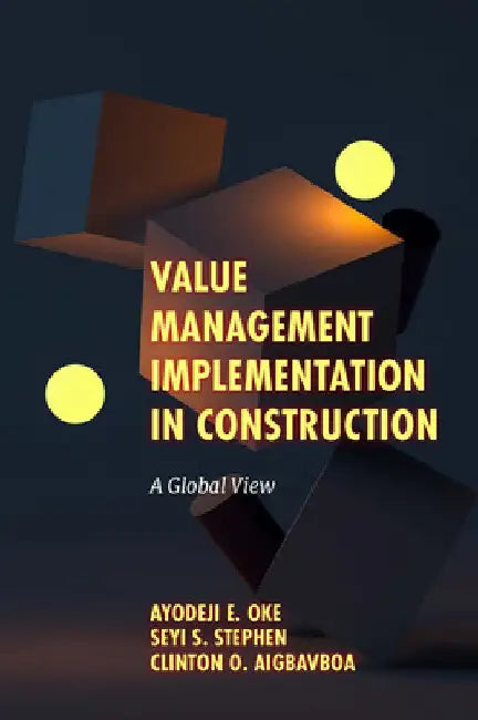 Value Management Implementation in Construction: A Global View by Ayodeji E. Oke