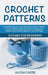 Crochet Patterns: Complete Step-by-Step illustrated Guide to Master Crochet Stitches, Make Spectacular Amigurumi Patterns and Crochet Af by Alexia Cassie