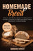 Homemade Bread: Delicious and Effortless Recipes For Baking Bread At Home, Learn How To Make Keto Bread, Artisan Bread And Use Bread M by Gordon Ripert