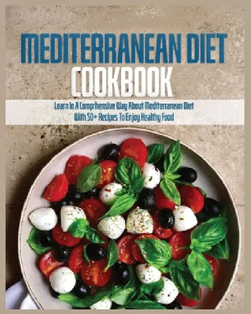 Mediterranean Diet Cookbook: Learn in a Comprehensive Way About Mediterranean Diet by Ramona Eland