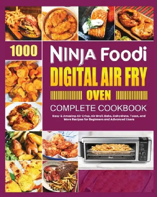 Ninja Foodi Digital Air Fry Oven Cookbook: Easy & Amazing Air Crisp, Air Broil, Bake, Dehydrate and Toast Recipes by Georgia Lipsey