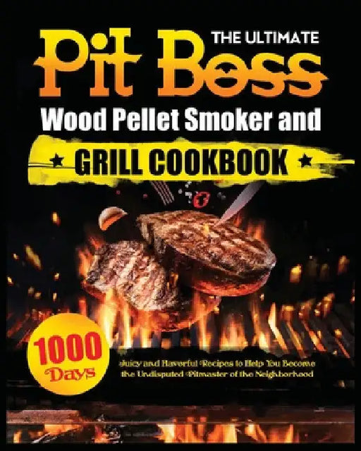 The Ultimate Pit Boss Wood Pellet Smoker and Grill Cookbook: Juicy and Flavorful Recipes to Help You Become the Undisputed Pitmaster of the Neighborho by Miranda Adams