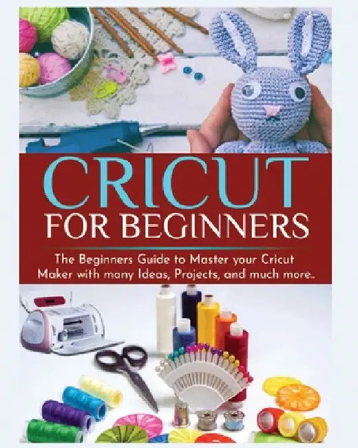 Cricut for Beginners: The Beginners Guide to Master your Cricut Maker with many Ideas and Projects by Britney Parkinson