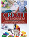 Cricut for Beginners: The Beginners Guide to Master your Cricut Maker with many Ideas and Projects by Britney Parkinson