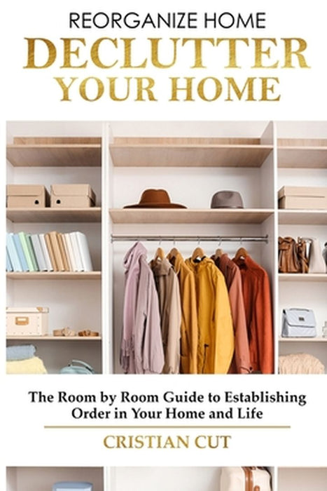 How to Manage Your Home: Decluttering your home; the room by room guide to establishing order in your home and life) by Cristian Cut