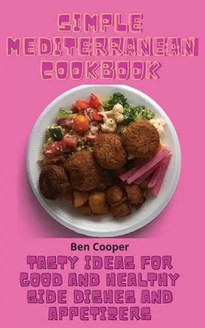 Simple Mediterranean Cookbook: Tasty Ideas For Good And Healthy Side Dishes And Appetizers by Ben Cooper
