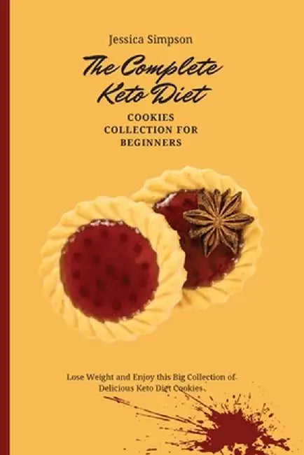 The Complete Keto Diet Cookies Collection for Beginners: Lose Weight and Enjoy this Big Collection of Delicious Keto Diet Cookies by Jessica Simpson