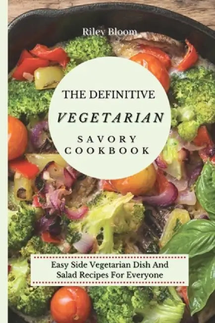 The Definitive Vegetarian Savory Cookbook: Super Easy Savory Vegetarian Recipes For Beginners by Riley Bloom