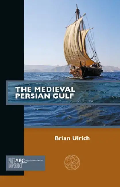 The Medieval Persian Gulf by Brian Ulrich